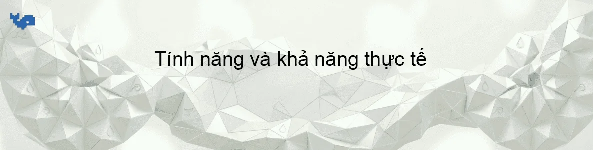 Tính năng và khả năng thực tế
