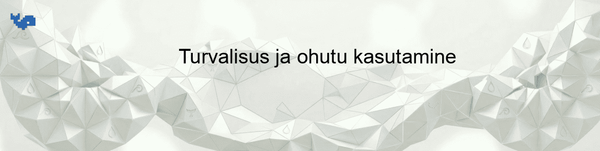 Turvalisus ja ohutu kasutamine
