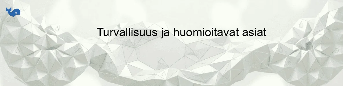 Turvallisuus ja huomioitavat asiat