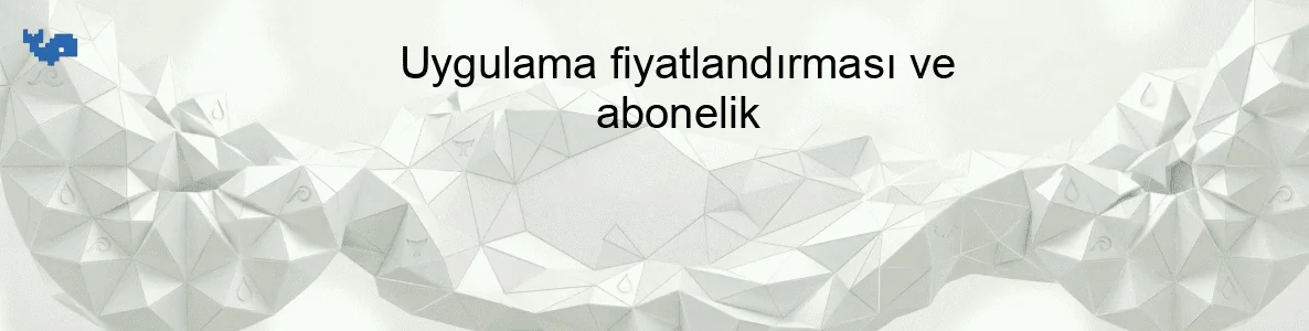 Uygulama fiyatlandırması ve abonelik