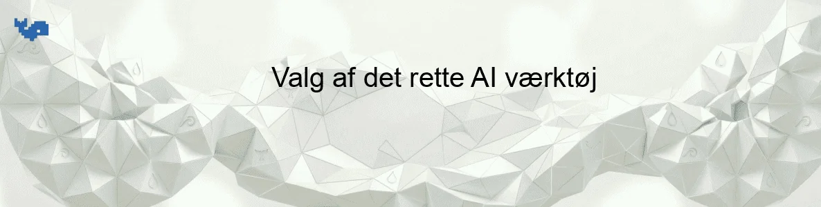 Valg af det rette AI værktøj