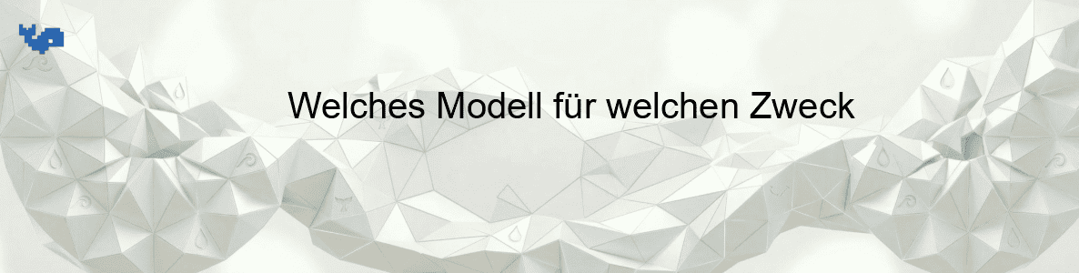 Welches Modell für welchen Zweck