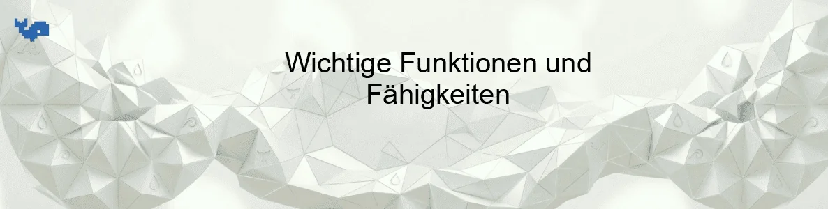 Wichtige Funktionen und Fähigkeiten